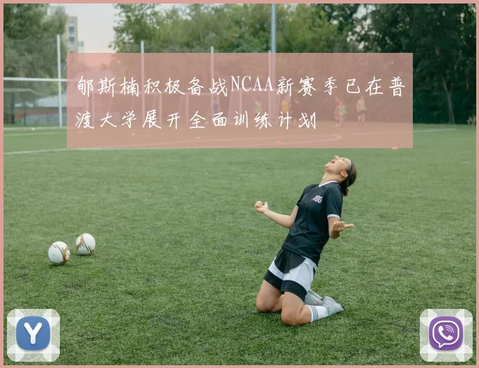 郇斯楠积极备战NCAA新赛季已在普渡大学展开全面训练计划